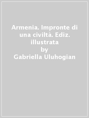 Armenia. Impronte di una civiltà. Ediz. illustrata - Gabriella Uluhogian - Boghos L. Zekiyan - V. Karapetian