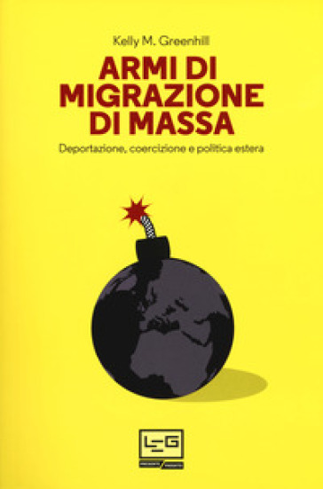 Armi di migrazione di massa. Deportazione, coercizione e politica estera - Kelly M. Greenhill