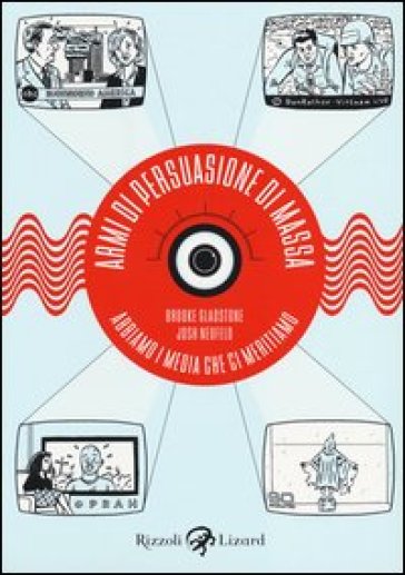 Armi di persuasione di massa. Abbiamo i media che ci meritiamo - Brooke Gladstone - Josh Neufeld