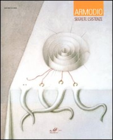 Armodio. Segrete esistenze. Catalogo della mostra (Arezzo, 1-26 luglio 2009)