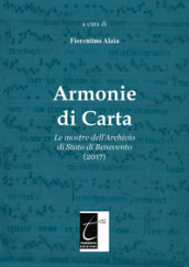 Armonie di carta. Le mostre dell Archivio di Stato di Benevento (2017). Ediz. illustrata