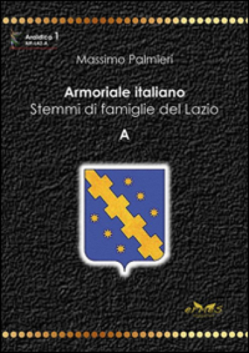 Armoriale italiano. Stemmi di famiglie del Lazio. A - Massimo Palmieri