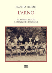 L Arno. Ricordi e sapori a spizzichi e bocconi