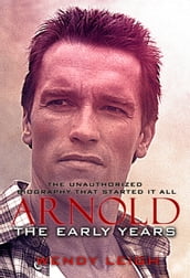 Arnold: The Early Years (The Unauthorized Biography)