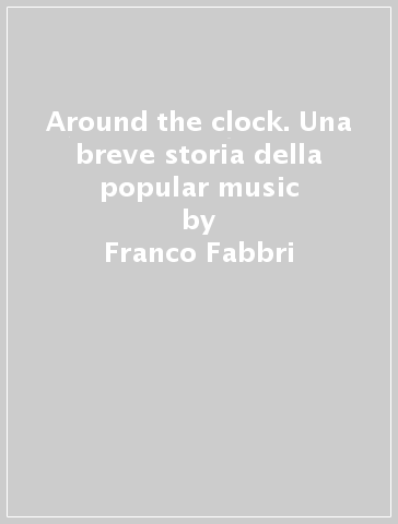 Around the clock. Una breve storia della popular music - Franco Fabbri