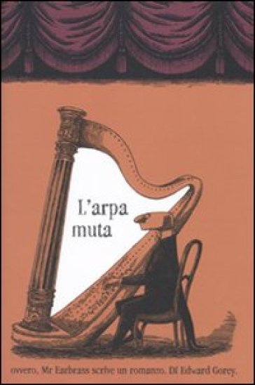 Arpa muta ovvero, Mr. Earbrass scrive un romanzo. Ediz. illustrata (L') - Edward Gorey