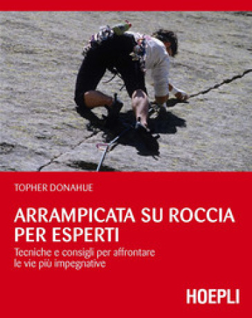 Arrampicata su roccia per esperti. Tecniche e consigli per affrontare le vie più impegnative - Topher Donahue