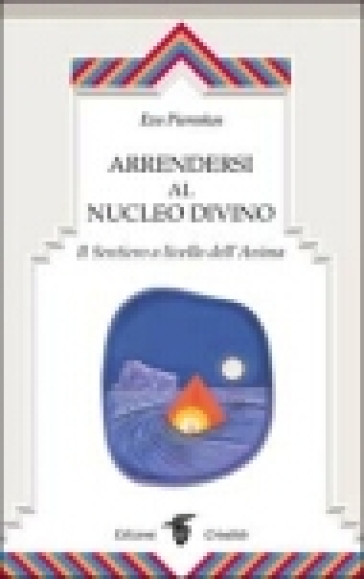 Arrendersi al nucleo divino. Il sentiero a livello dell'anima - Eva Pierrakos