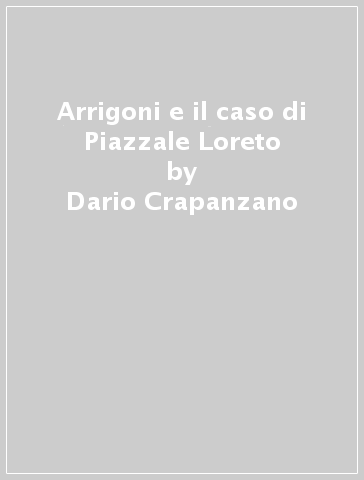 Arrigoni e il caso di Piazzale Loreto - Dario Crapanzano