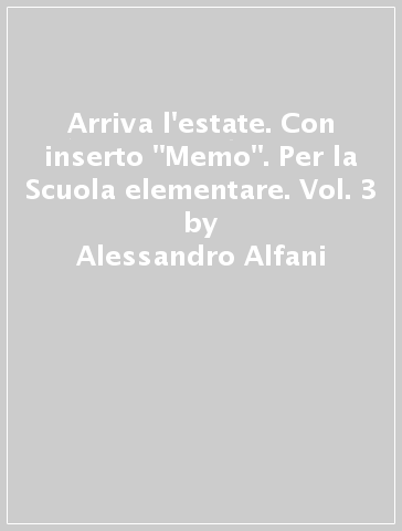 Arriva l'estate. Con inserto "Memo". Per la Scuola elementare. Vol. 3 - Alessandro Alfani - Eleonora Lupo