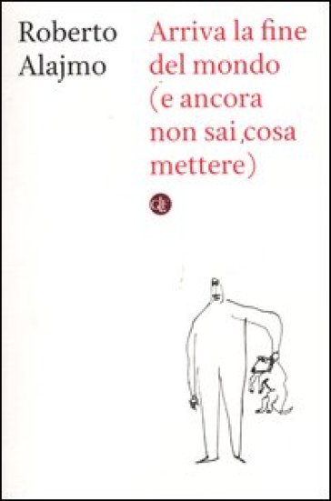 Arriva la fine del mondo (e ancora non sai cosa mettere) - Roberto Alajmo