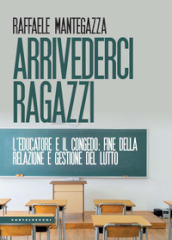 Arrivederci ragazzi. L educatore e il congedo: fine della relazione e gestione del lutto