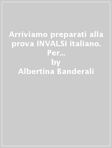 Arriviamo preparati alla prova INVALSI italiano. Per la 5ª classe elementare. 5. - Albertina Banderali