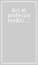 Ars et professio medici. Humanitas. misericordia, amicitia nella medicina di ieri e di oggi