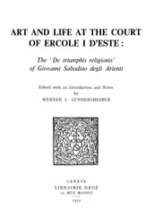 Art and Life at the Court of ErcoleI d Este : The «De Triumphis religionis» of Giovanni Sabadino degli Arienti