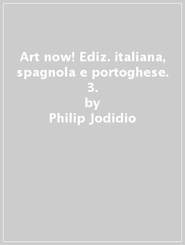 Art now! Ediz. italiana, spagnola e portoghese. 3. - Philip Jodidio