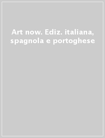 Art now. Ediz. italiana, spagnola e portoghese