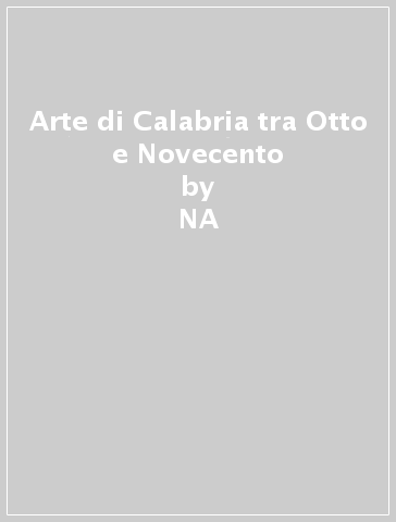 Arte di Calabria tra Otto e Novecento - Enzo La Pera  NA