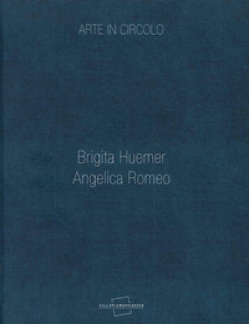 Arte in circolo. Brigita Huemer, Angelica Romeo - Giulia Abate - Gianluca Marziani