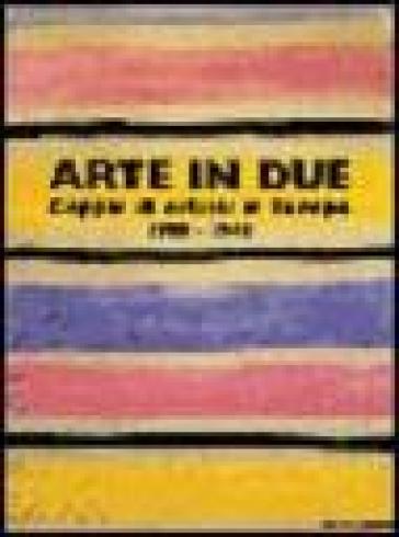 Arte in due. Coppie di artisti in Europa 1900-1945. Catalogo della mostra (Torino, 14 marzo-8 giugno 2003) - Lea Mattarella - Tulliola Sparagni - Elena Pontiggia