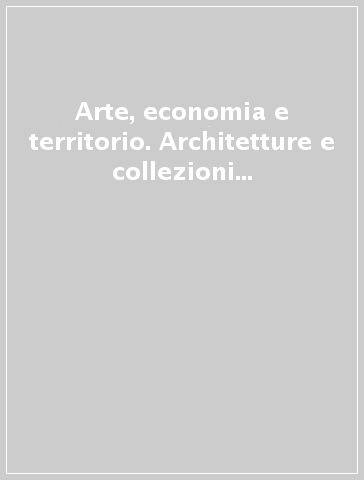 Arte, economia e territorio. Architetture e collezioni delle Camere di commercio. Ediz. illustrata