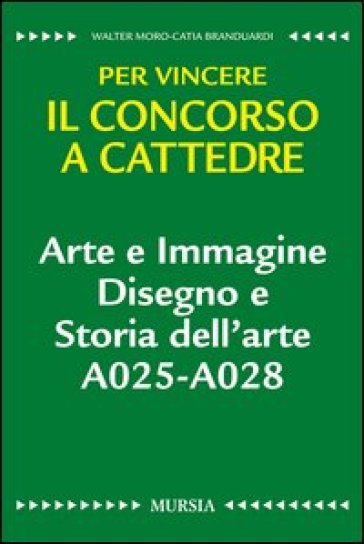 Arte e immagine. Disegno e storia dell'arte A025-A028. Per vincere il concorso a cattedre - Catia Branduardi - Walter Moro