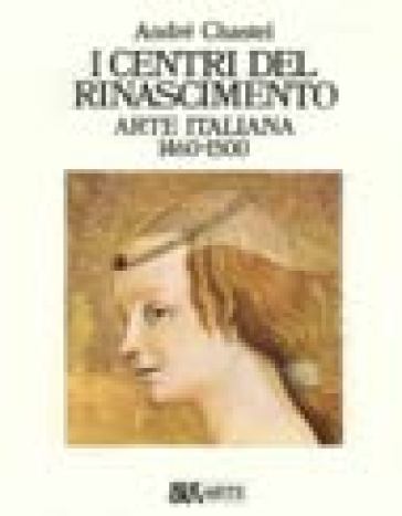 Arte italiana (1460-1500). I centri del Rinascimento - André Chastel