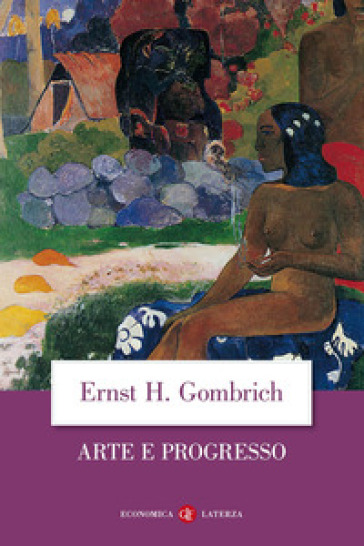 Arte e progresso. Storia e influenza di un'idea. Ediz. illustrata - Ernst Hans Gombrich