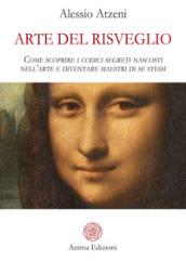 Arte del risveglio. Come scoprire i codici segreti nascosti nell arte e diventare maestri di se stessi