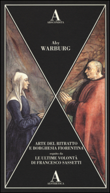 Arte del ritratto e borghesia fiorentina-Le ultime volontà di Francesco Sassetti - Aby Warburg