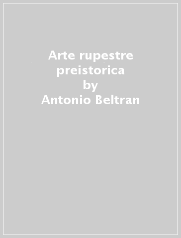 Arte rupestre preistorica - Antonio Beltran