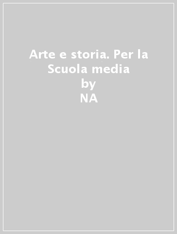 Arte e storia. Per la Scuola media - Lucia Lazotti Fontana  NA