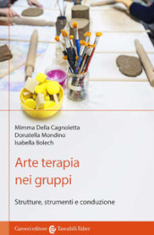 Arte terapia nei gruppi. Strutture, strumenti e conduzione