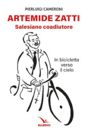 Artemide Zatti. Salesiano coadiutore. In bicicletta verso il cielo