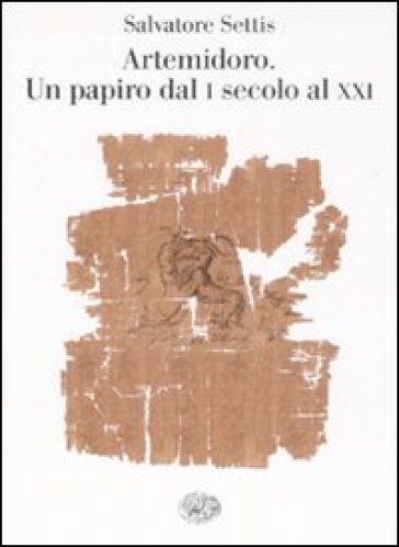 Artemidoro. Un papiro dal I secolo al XXI - Salvatore Settis