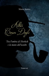 Arthur Conan Doyle. Tra l ombra di Sherlock e la mano dell occulto