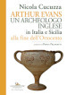 Arthur Evans. Un archeologo inglese in Italia e Sicilia alla fine dell Ottocento