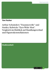 Arthur Schnitzlers  Traumnovelle  und Stanley Kubricks  Eyes Wide Shut . Vergleich im Hinblick auf Handlungsverlauf und Figurenkonstellationen