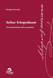 Arthur Schopenhauer. Una presentazione del suo pensiero