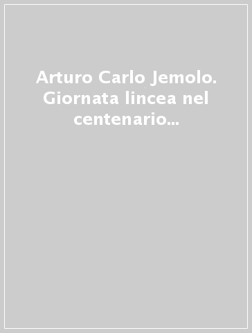 Arturo Carlo Jemolo. Giornata lincea nel centenario della nascita (Roma, 18 dicembre 1991)