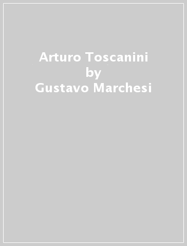 Arturo Toscanini - Gustavo Marchesi