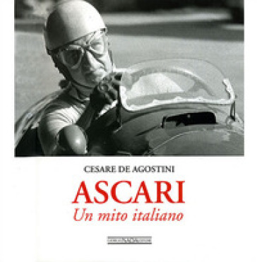 Ascari. Un mito italiano. Ediz. illustrata - Cesare De Agostini