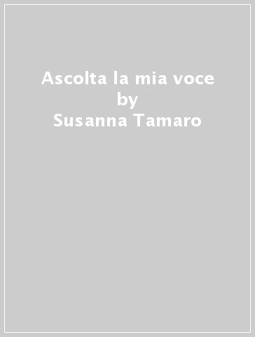 Ascolta la mia voce - Susanna Tamaro