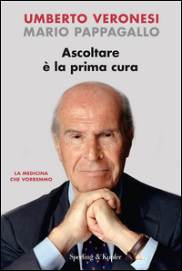 Ascoltare è la prima cura - Umberto Veronesi - Mario Pappagallo