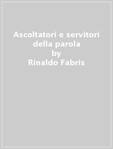 Ascoltatori e servitori della parola - Rinaldo Fabris