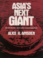 Asia s Next Giant : South Korea And Late Industrialization