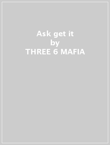Ask & get it - THREE 6 MAFIA