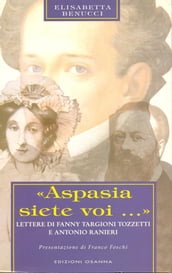 «Aspasia siete voi...»