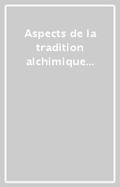 Aspects de la tradition alchimique au XVII siècle. Actes du Colloque international (Reims, 1996)