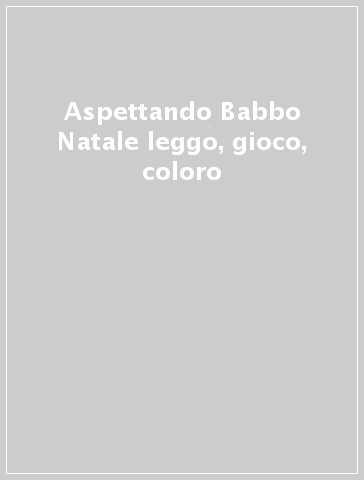 Aspettando Babbo Natale leggo, gioco, coloro